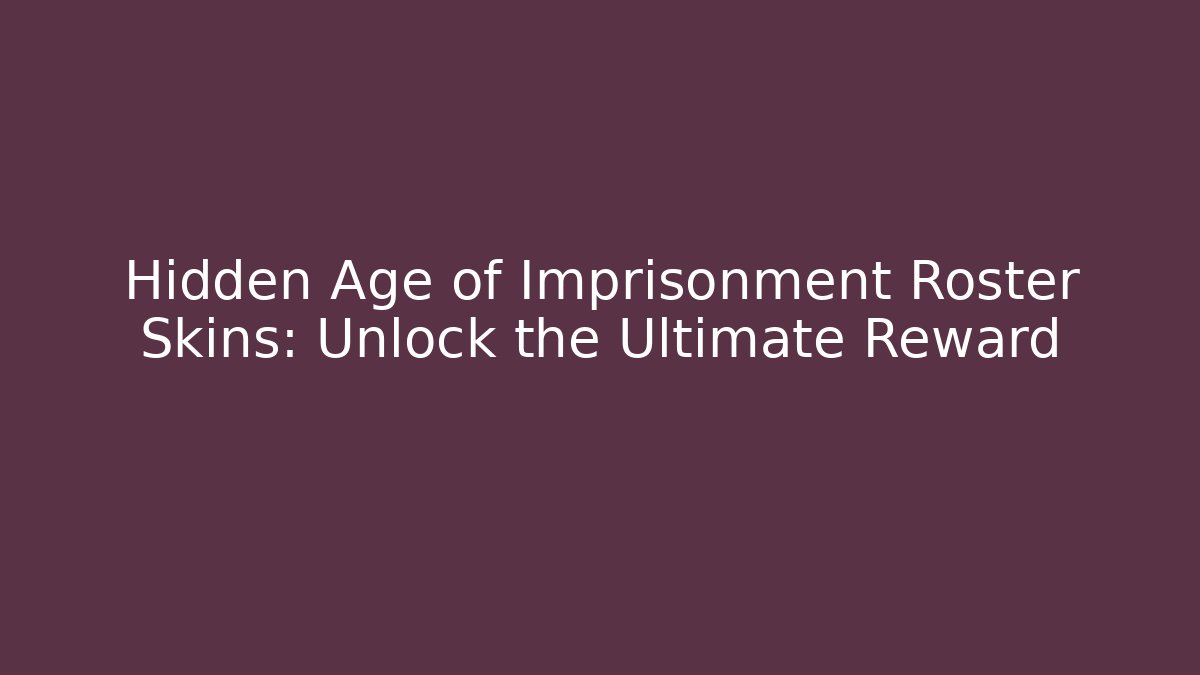 Hidden Age of Imprisonment Roster Skins: Unlock the Ultimate Reward