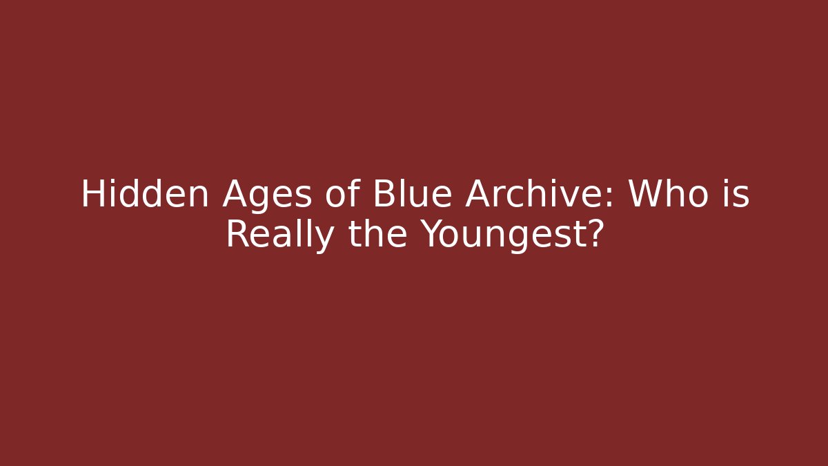 Hidden Ages of Blue Archive: Who is Really the Youngest?