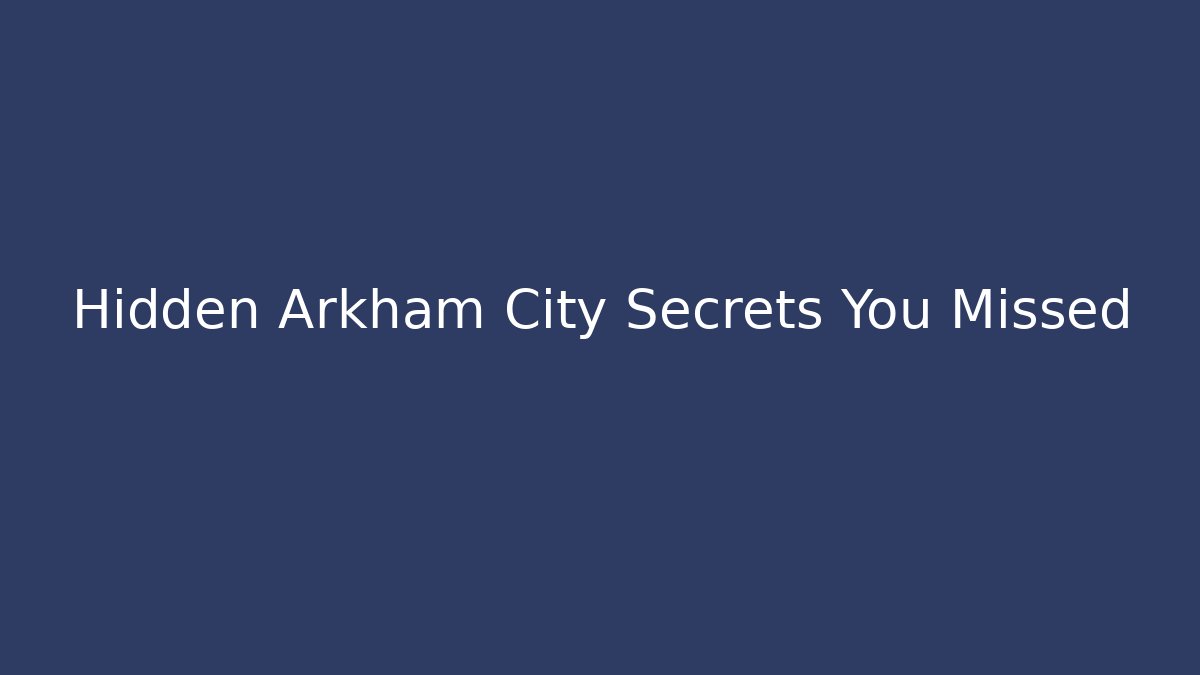 Hidden Arkham City Secrets You Missed