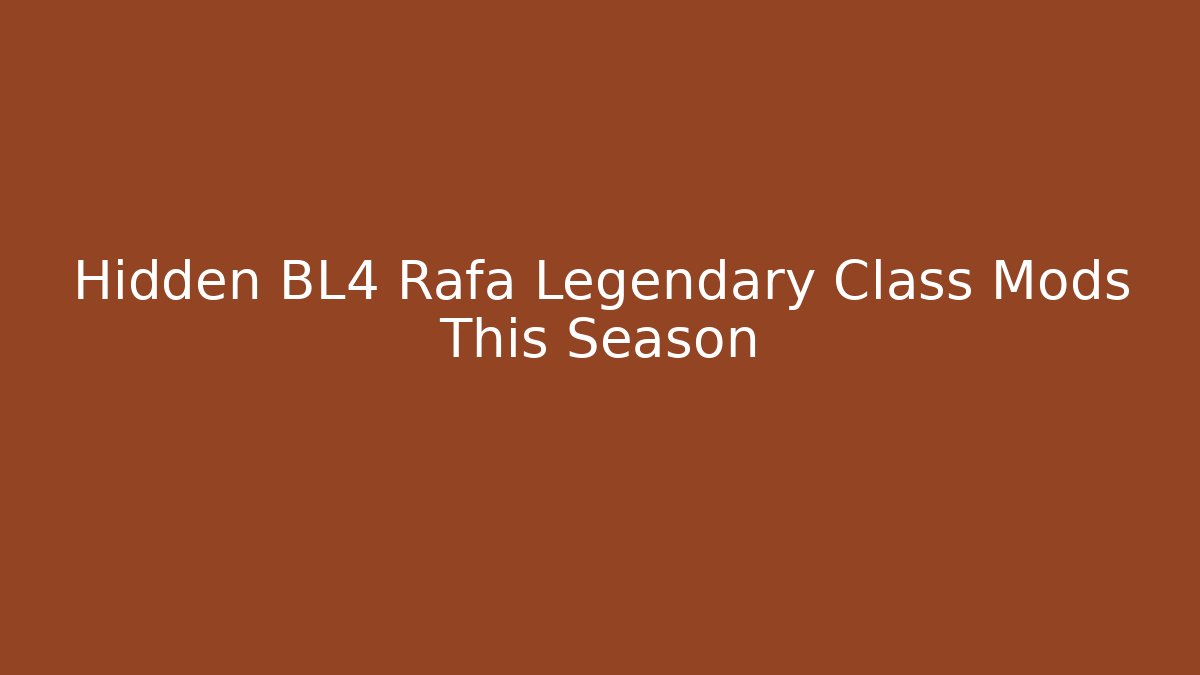 Hidden BL4 Rafa Legendary Class Mods This Season