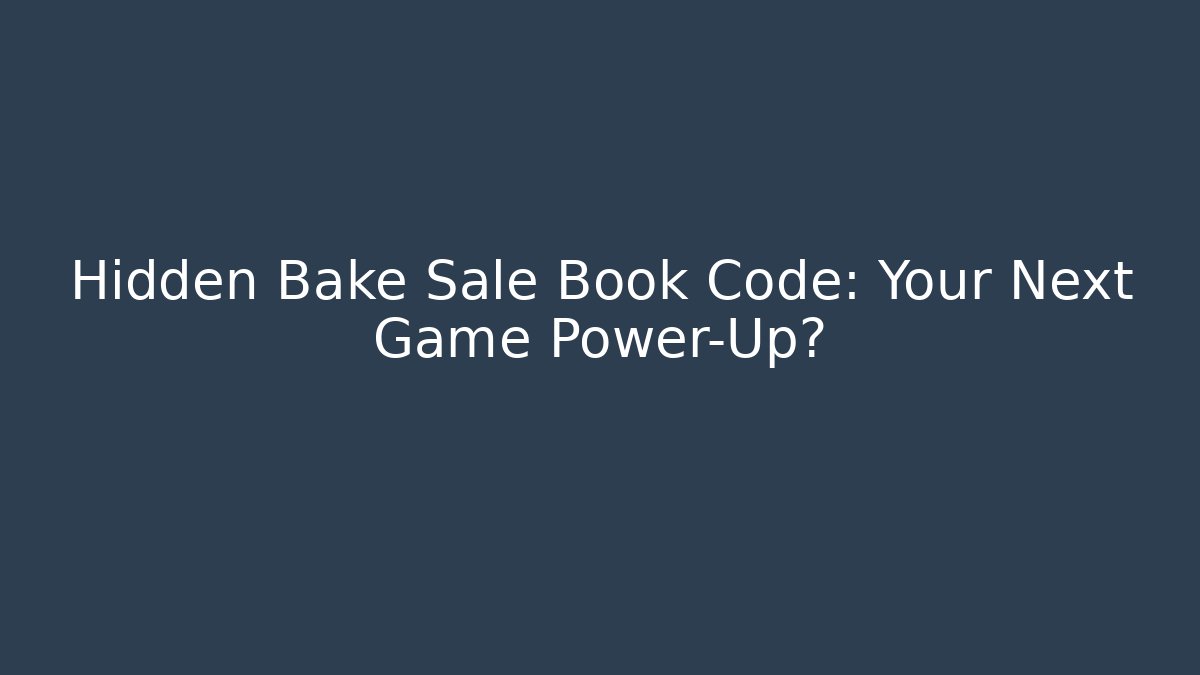 Hidden Bake Sale Book Code: Your Next Game Power-Up?