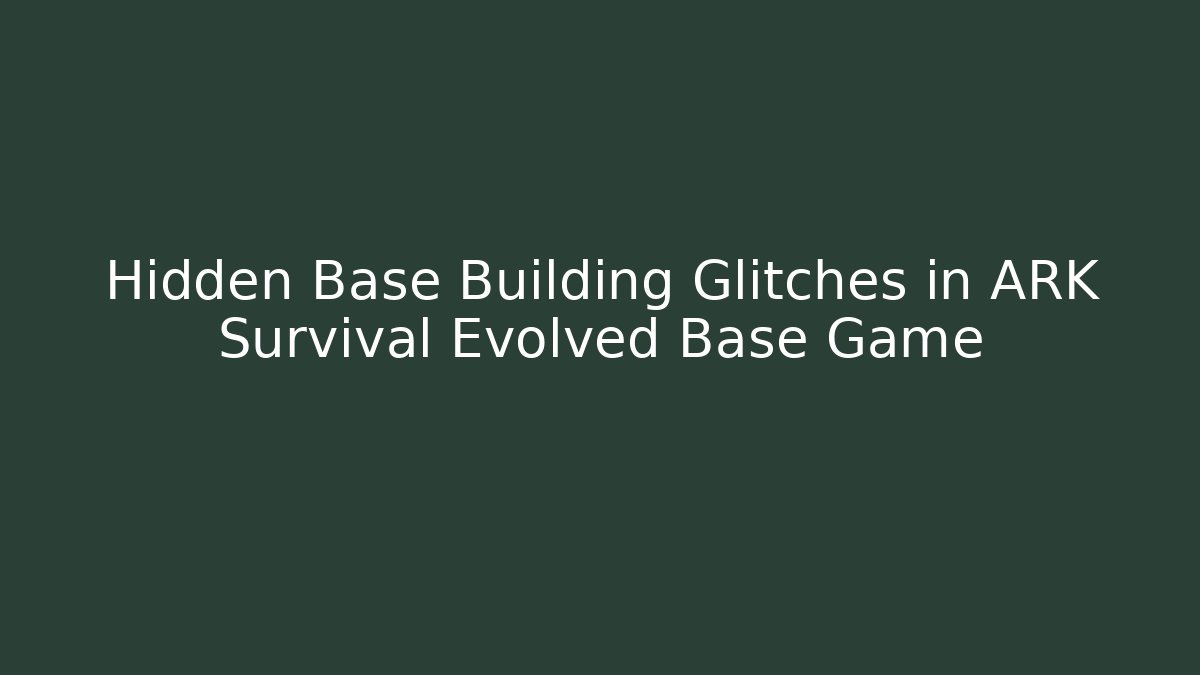 Hidden Base Building Glitches in ARK Survival Evolved Base Game