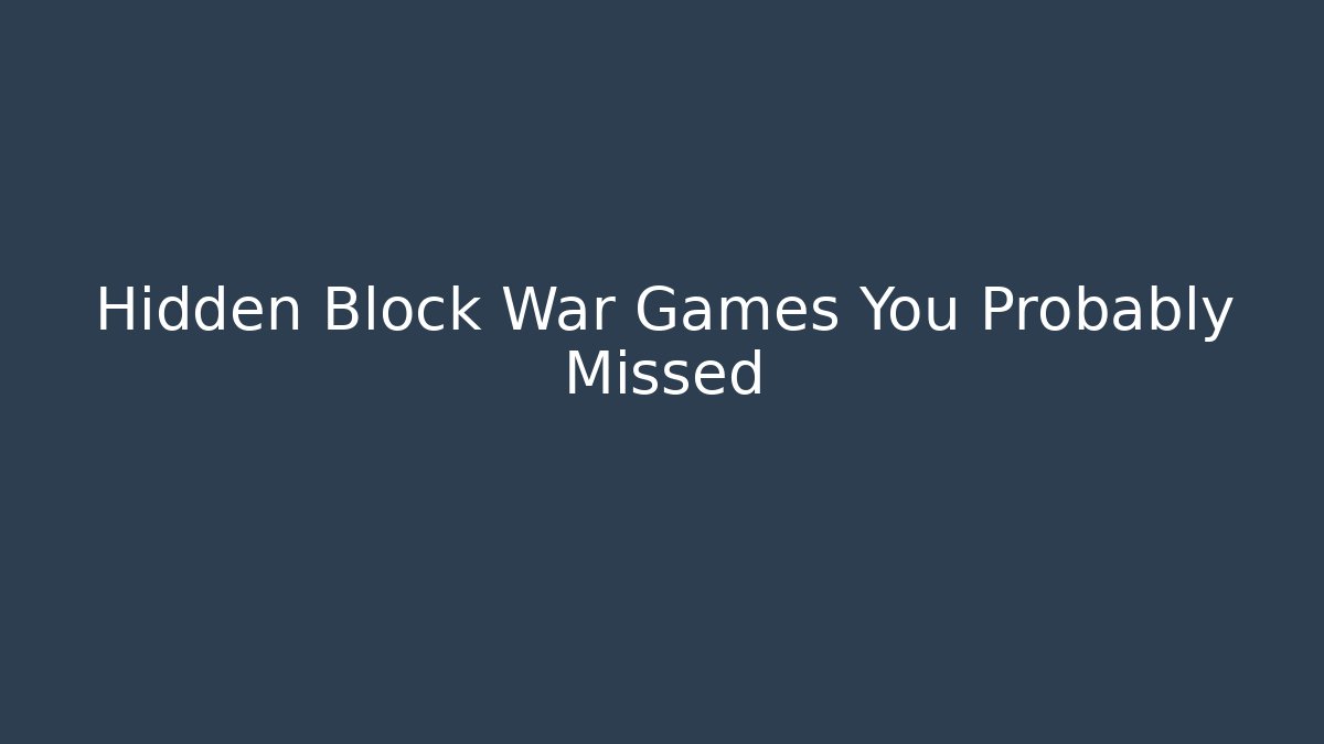 Hidden Block War Games You Probably Missed