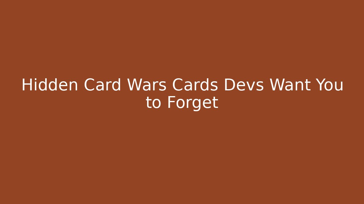 Hidden Card Wars Cards Devs Want You to Forget