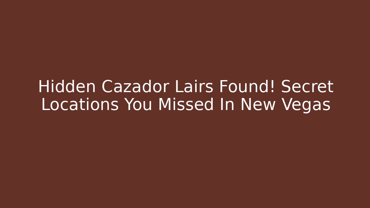 Hidden Cazador Lairs Found! Secret Locations You Missed In New Vegas