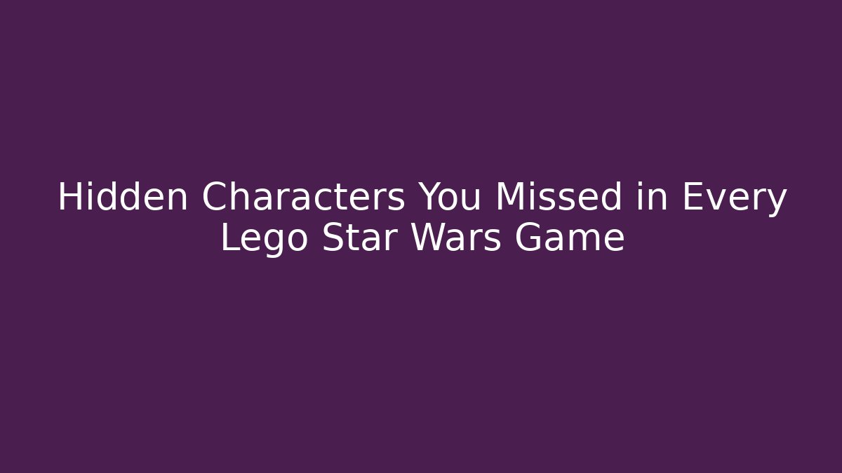 Hidden Characters You Missed in Every Lego Star Wars Game