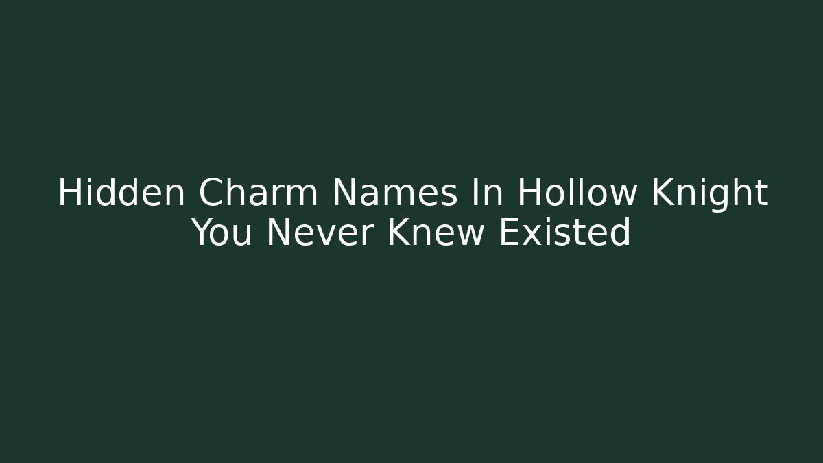 Hidden Charm Names In Hollow Knight You Never Knew Existed