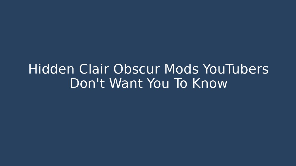 Hidden Clair Obscur Mods YouTubers Don't Want You To Know