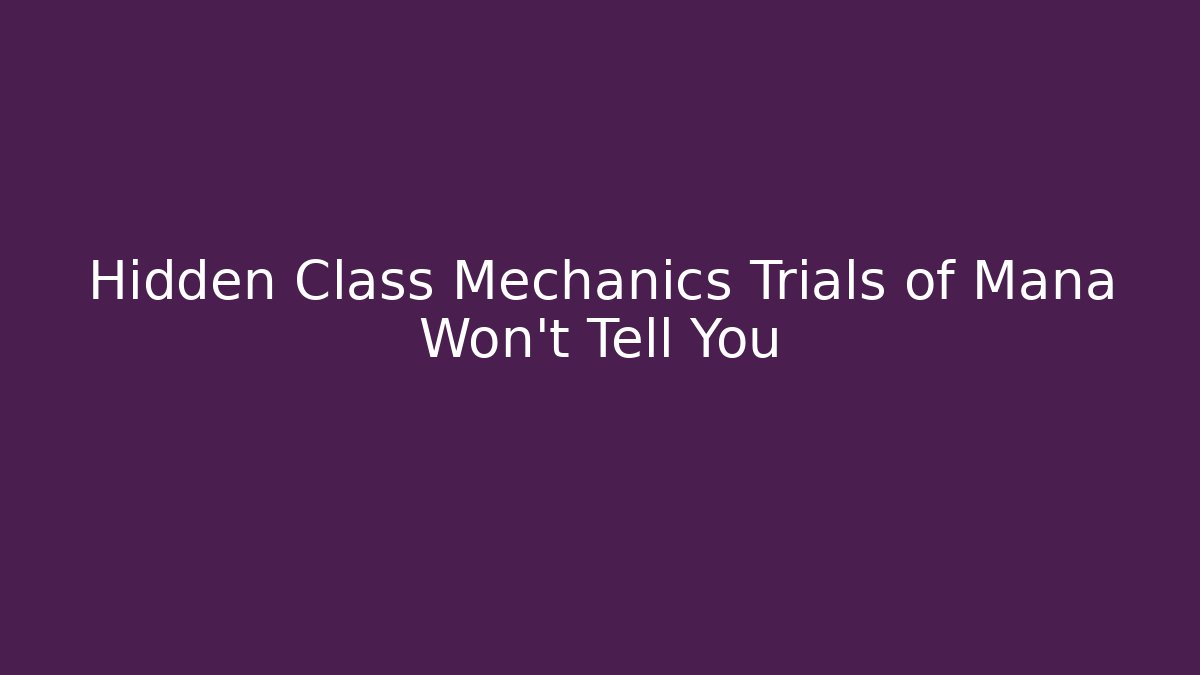 Hidden Class Mechanics Trials of Mana Won't Tell You - Felix Cat Insurance