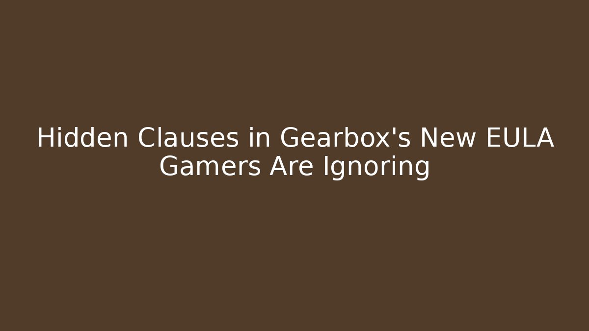 Hidden Clauses in Gearbox's New EULA Gamers Are Ignoring