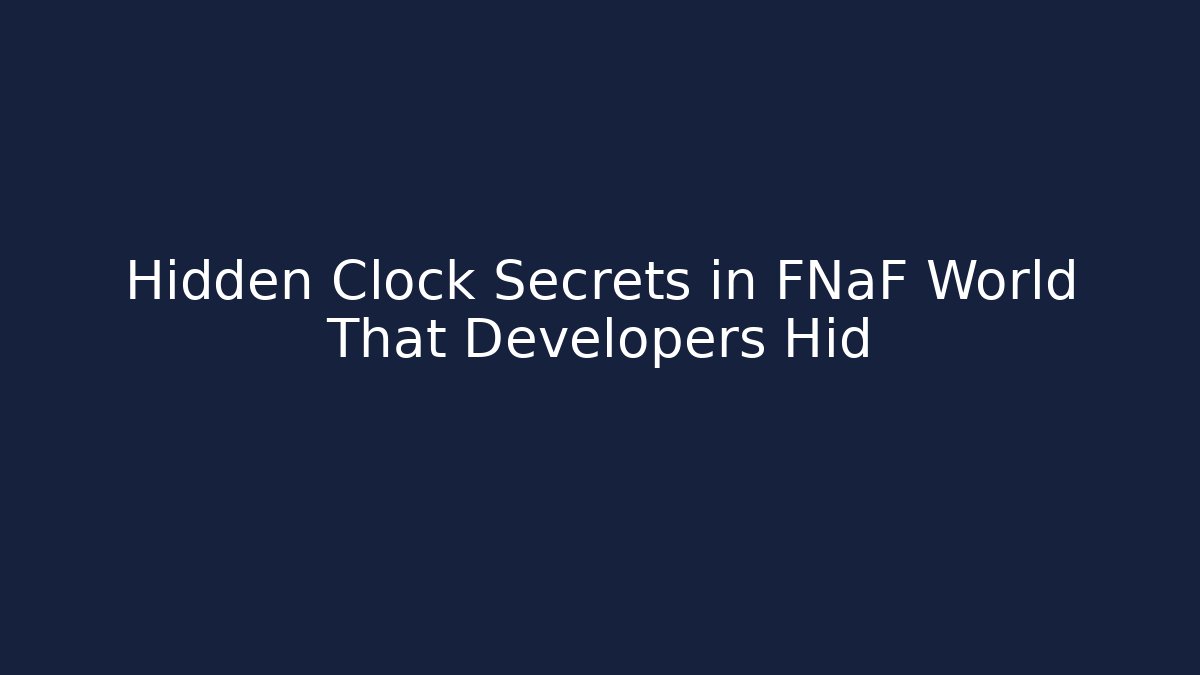 Hidden Clock Secrets in FNaF World That Developers Hid - Felix Cat Insurance