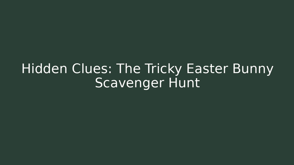 Hidden Clues: The Tricky Easter Bunny Scavenger Hunt