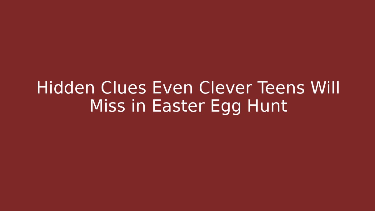 Hidden Clues Even Clever Teens Will Miss in Easter Egg Hunt