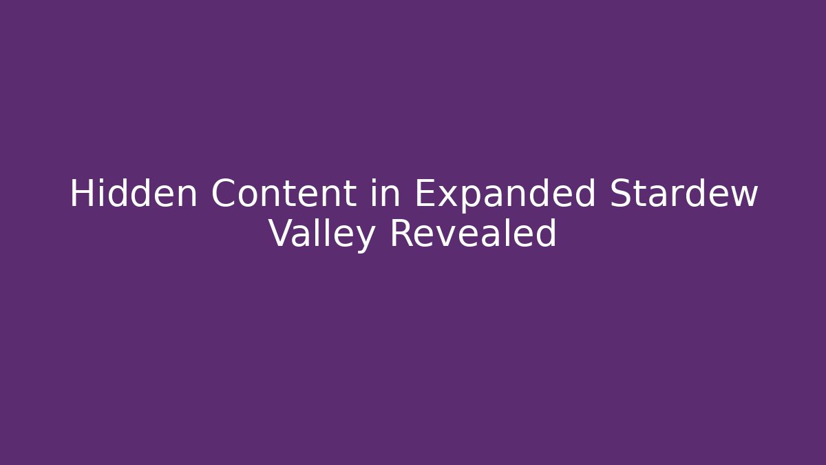 Hidden Content in Expanded Stardew Valley Revealed