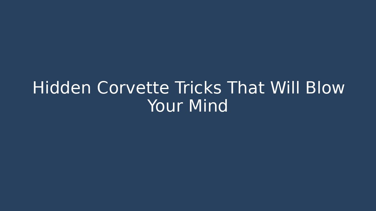 Hidden Corvette Tricks That Will Blow Your Mind