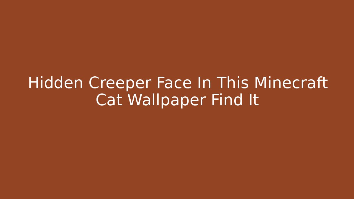 Hidden Creeper Face In This Minecraft Cat Wallpaper Find It - Felix Cat Insurance
