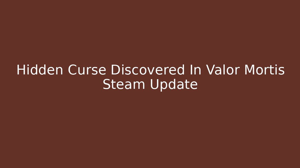 Hidden Curse Discovered In Valor Mortis Steam Update