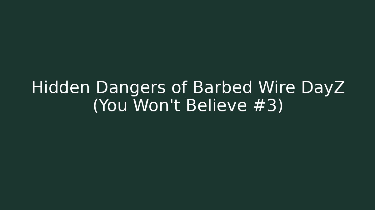 Hidden Dangers of Barbed Wire DayZ (You Won't Believe #3)