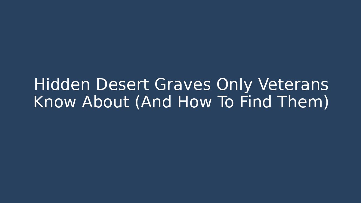 Hidden Desert Graves Only Veterans Know About (And How To Find Them)