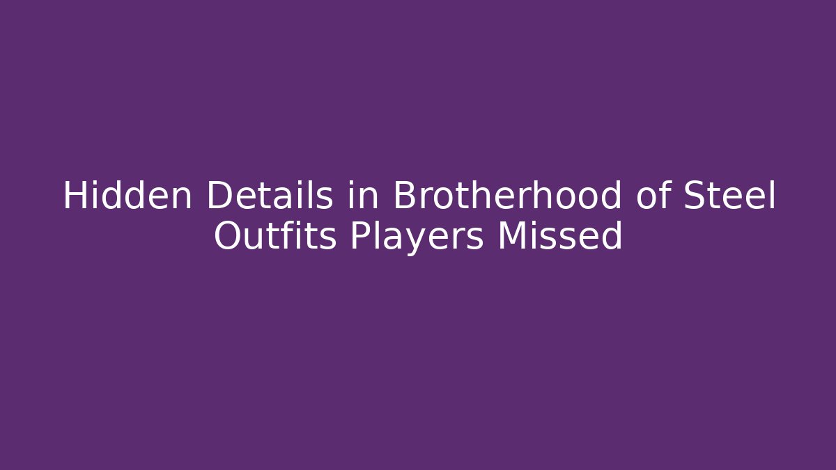 Hidden Details in Brotherhood of Steel Outfits Players Missed