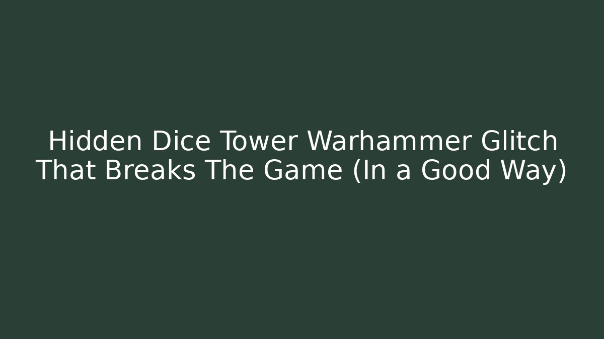 Hidden Dice Tower Warhammer Glitch That Breaks The Game (In a Good Way)
