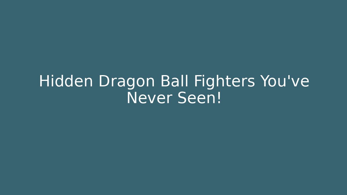 Hidden Dragon Ball Fighters You've Never Seen!