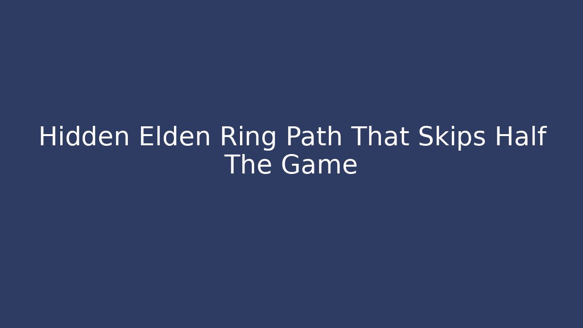 Hidden Elden Ring Path That Skips Half The Game