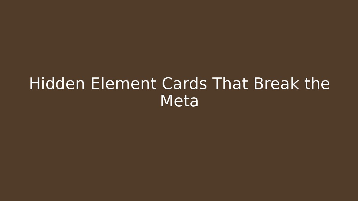 Hidden Element Cards That Break the Meta