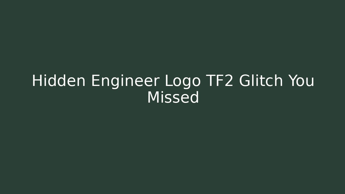 Hidden Engineer Logo TF2 Glitch You Missed