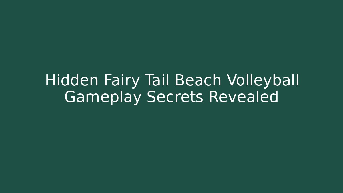 Hidden Fairy Tail Beach Volleyball Gameplay Secrets Revealed