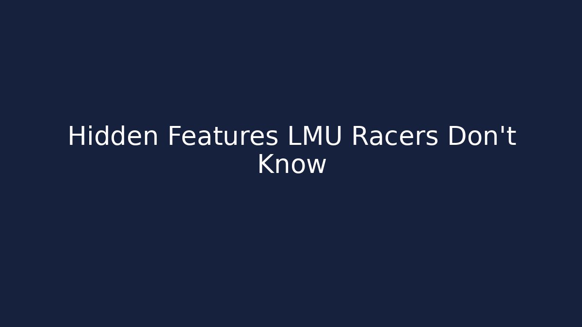 Hidden Features LMU Racers Don't Know