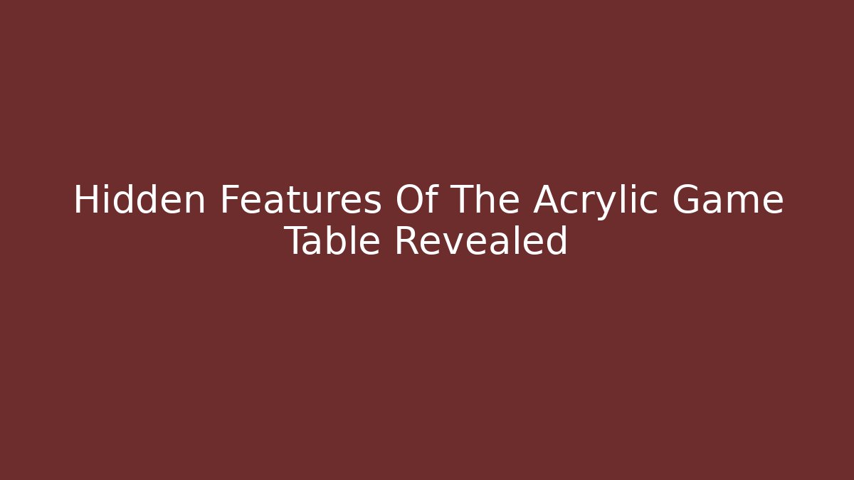 Hidden Features Of The Acrylic Game Table Revealed - Felix Cat Insurance