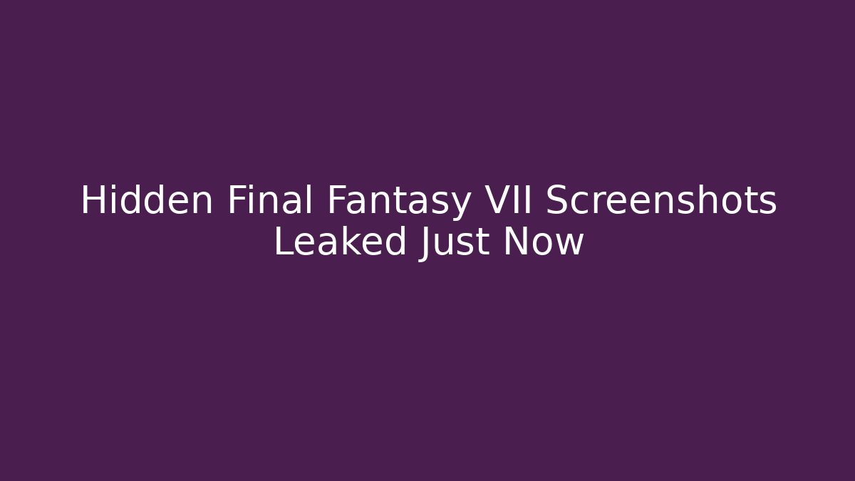 Hidden Final Fantasy VII Screenshots Leaked Just Now