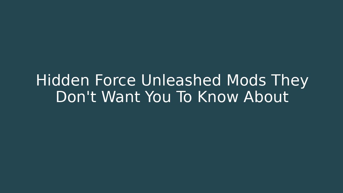 Hidden Force Unleashed Mods They Don’t Want You To Know About