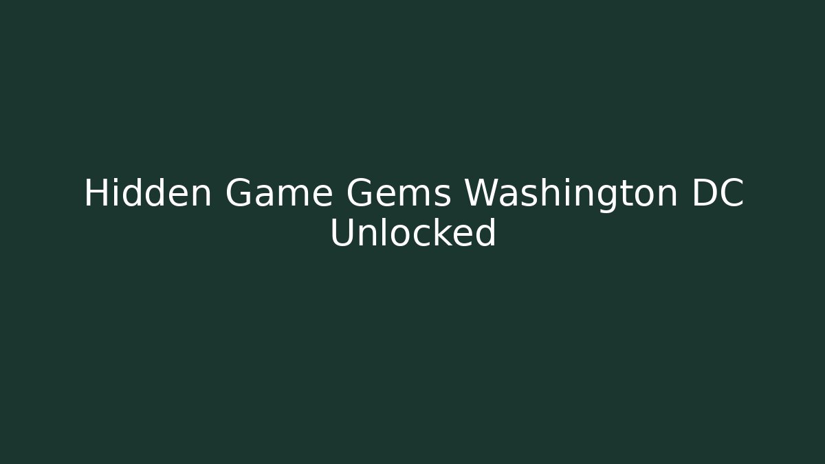 Hidden Game Gems Washington DC Unlocked