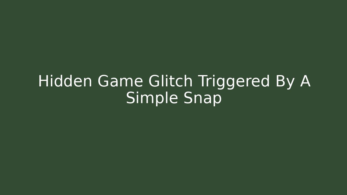 Hidden Game Glitch Triggered By A Simple Snap