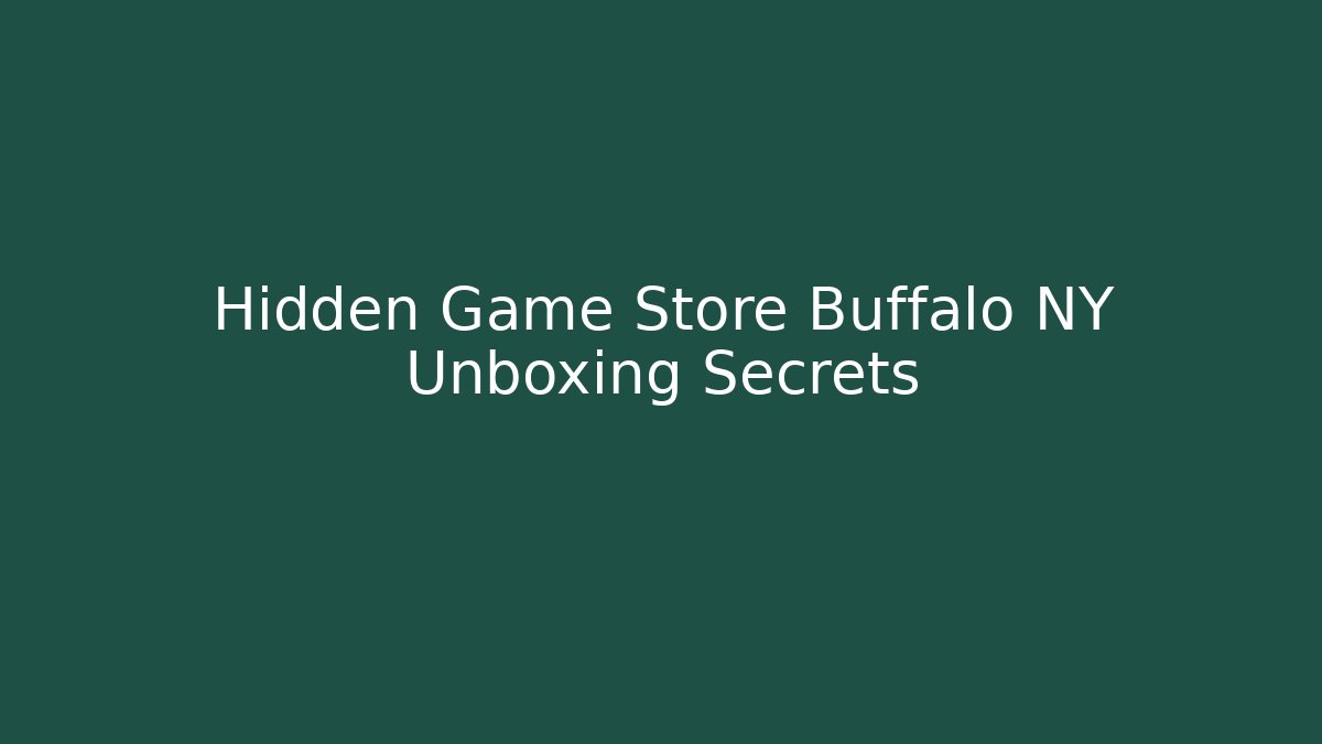 Hidden Game Store Buffalo NY Unboxing Secrets - Felix Cat Insurance