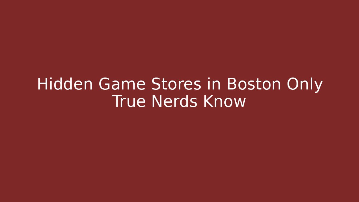Hidden Game Stores in Boston Only True Nerds Know