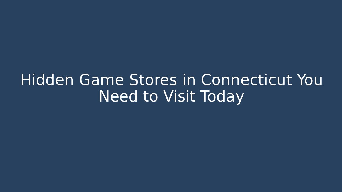 Hidden Game Stores in Connecticut You Need to Visit Today