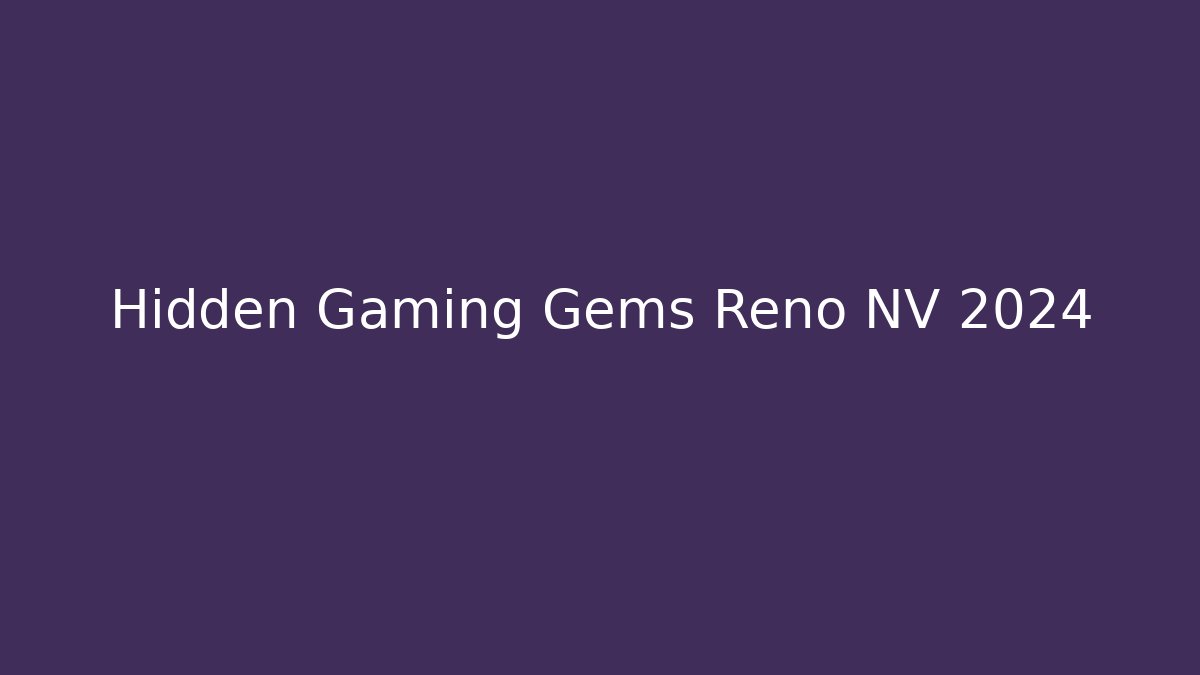 Hidden Gaming Gems Reno NV 2024