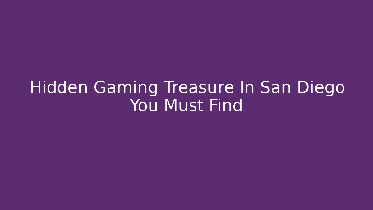 Hidden Gaming Treasure In San Diego You Must Find