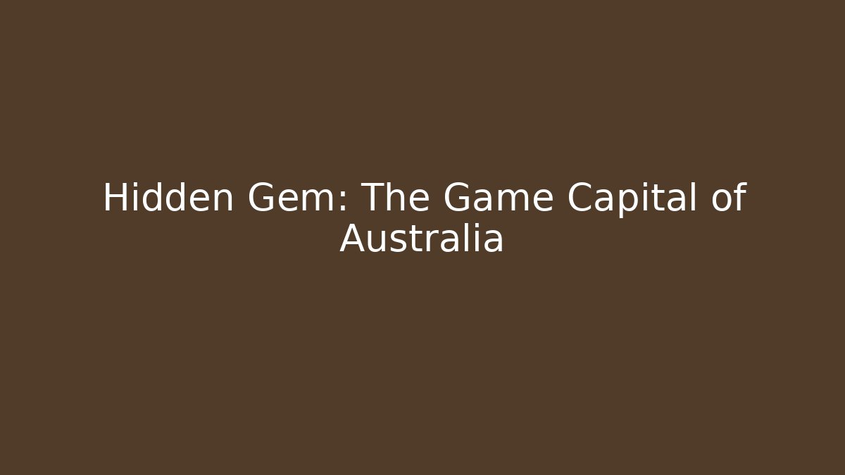 Hidden Gem: The Game Capital of Australia