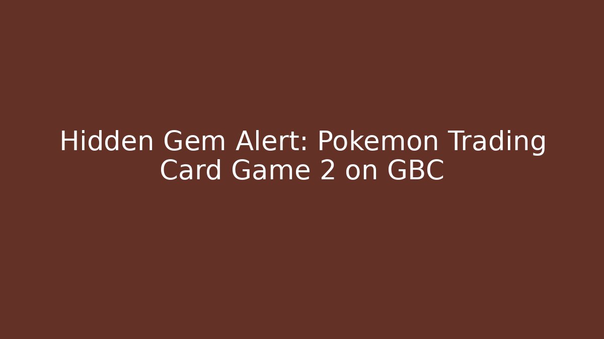 Hidden Gem Alert: Pokémon Trading Card Game 2 on GBC