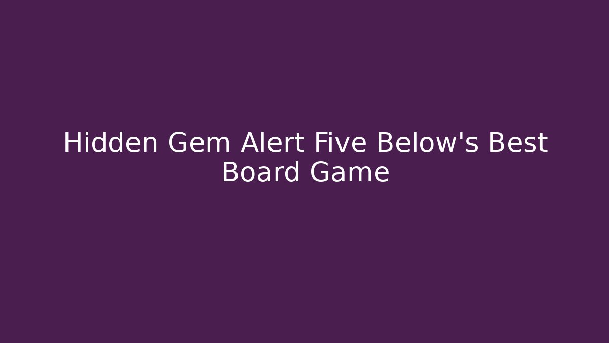 Hidden Gem Alert Five Below's Best Board Game