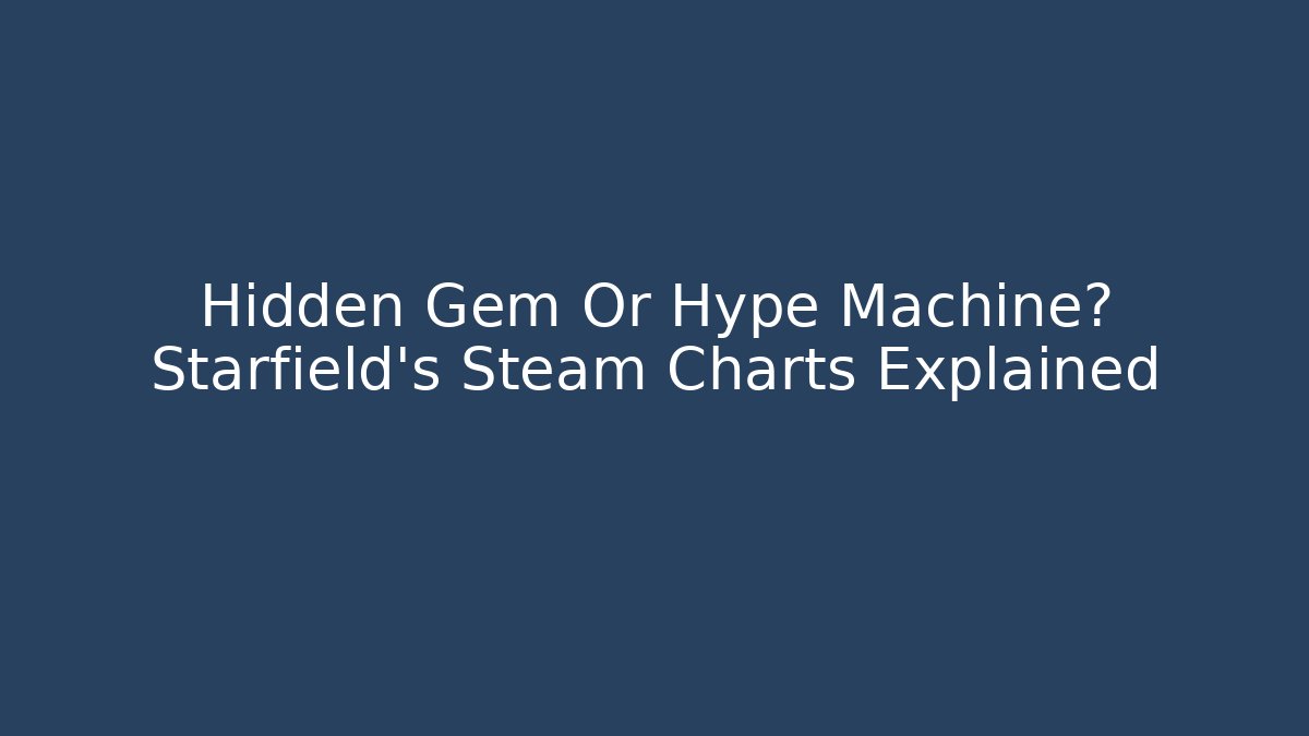 Hidden Gem Or Hype Machine? Starfield's Steam Charts Explained