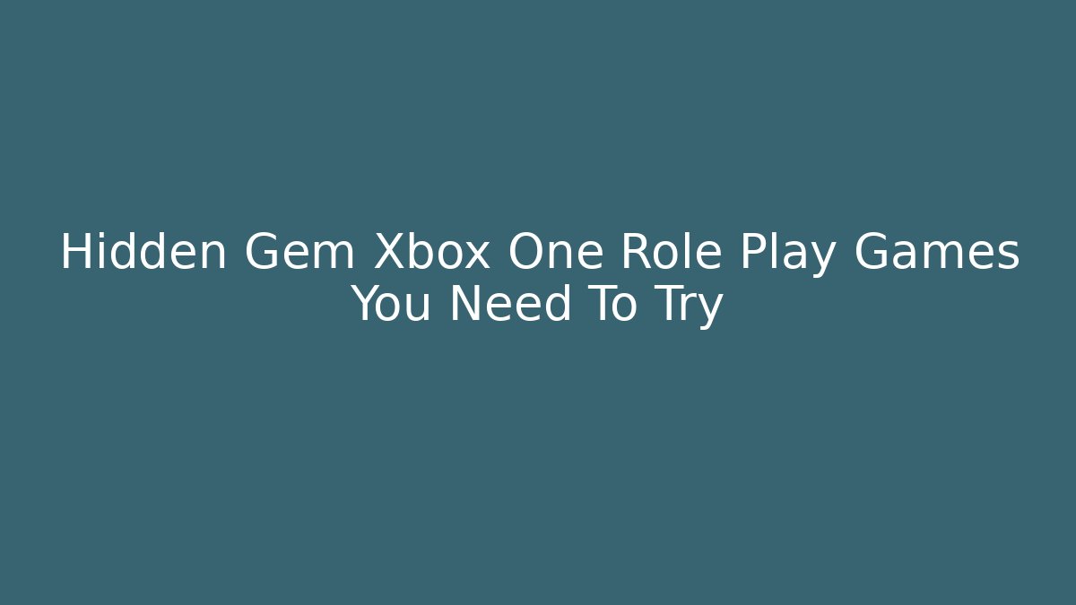 Hidden Gem Xbox One Role Play Games You Need To Try