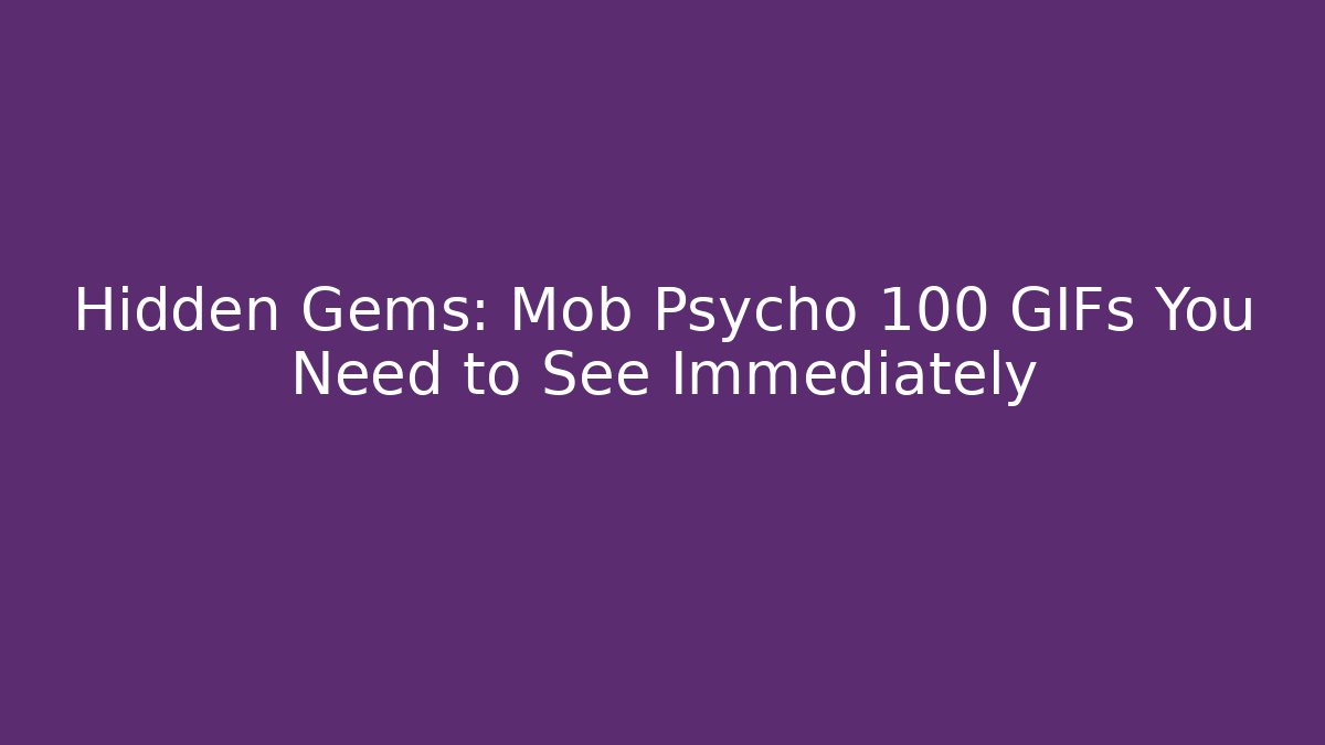Hidden Gems: Mob Psycho 100 GIFs You Need to See Immediately