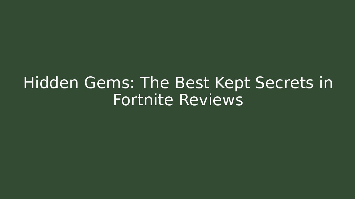 Hidden Gems: The Best Kept Secrets in Fortnite Reviews - Felix Cat Insurance