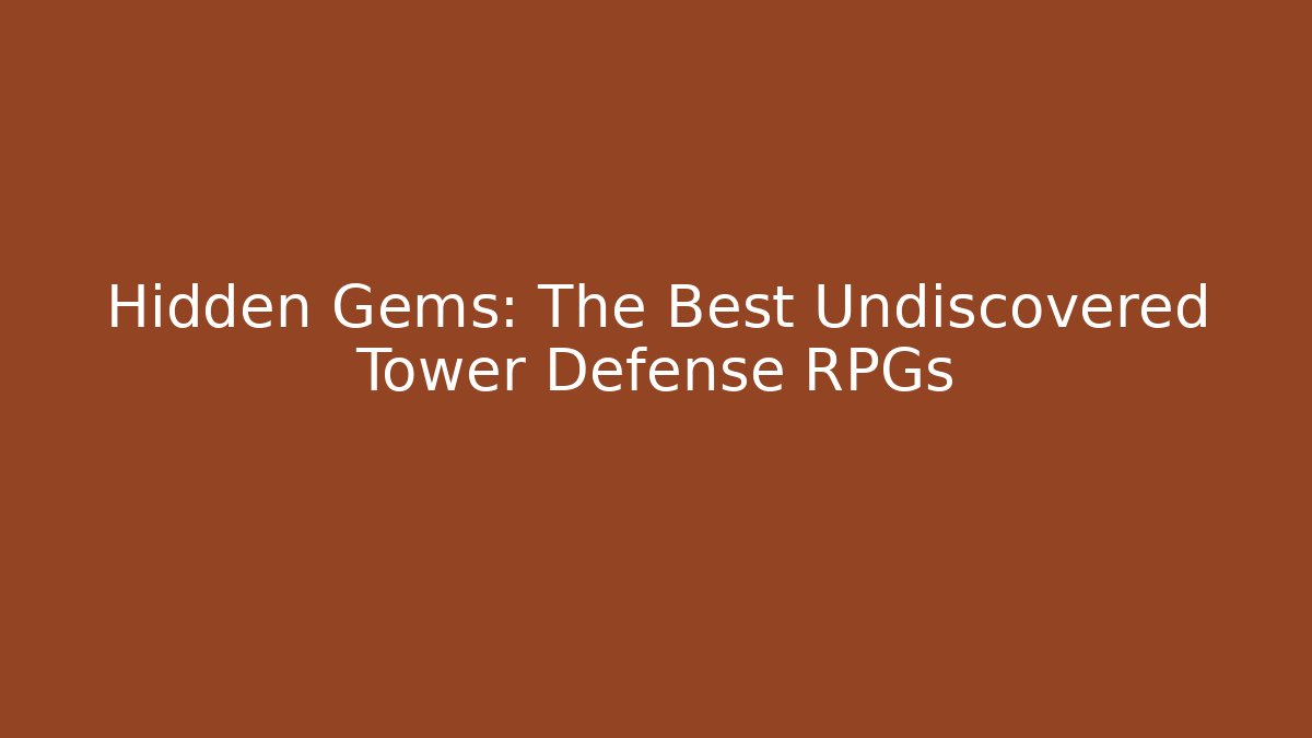 Hidden Gems: The Best Undiscovered Tower Defense RPGs