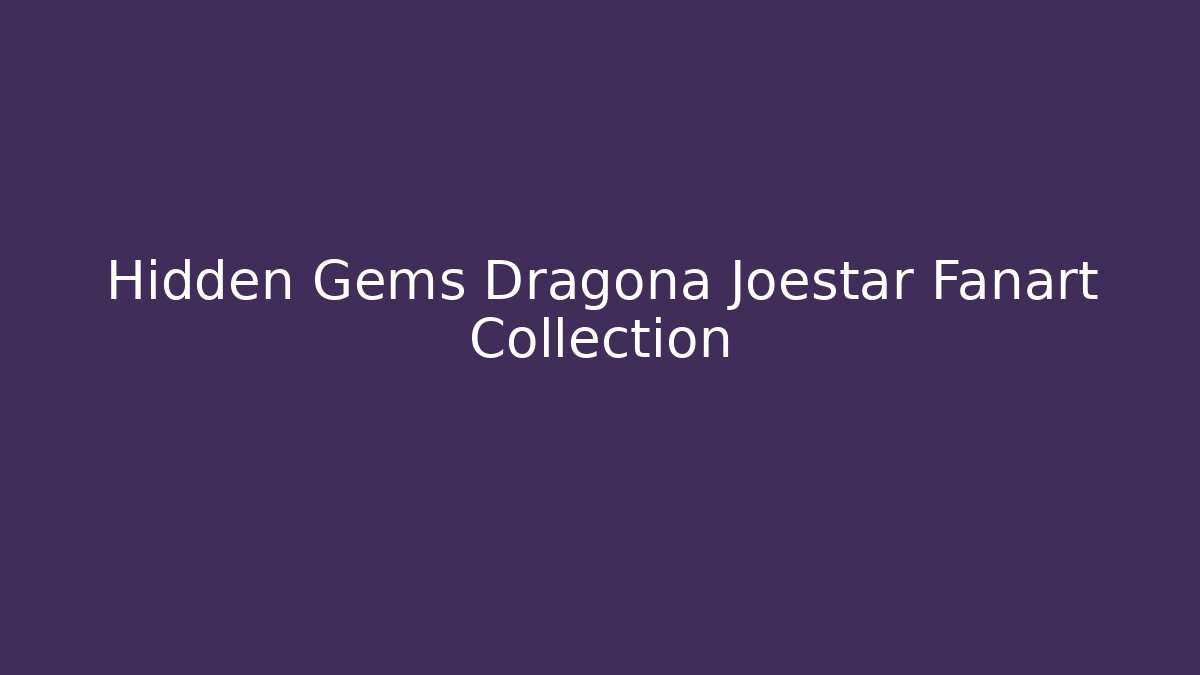 Hidden Gems Dragona Joestar Fanart Collection